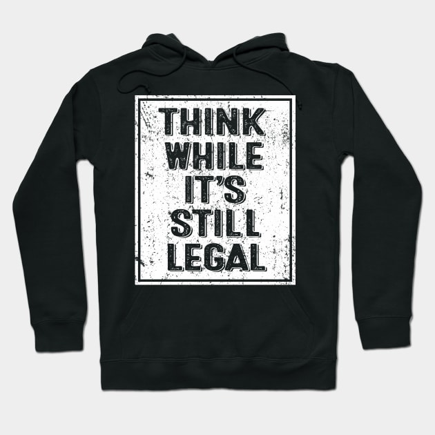 Think While It's Still Legal Funny Trendy Political Vintage Hoodie by cytoplastmaximume